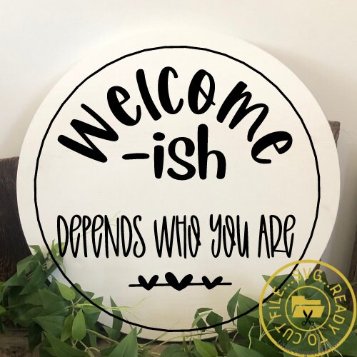SVG Welcome Sign - Welcome-ish Depends Who You Are -  Round Welcome Sign Svg - Cut File - SVG and PNG File - Cricut Silhouette